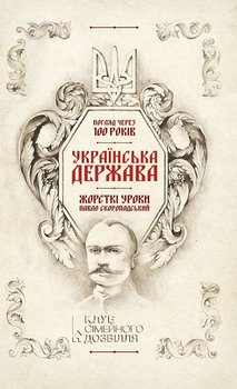 Українська Держава — жорсткі уроки. Павло Скоропадський Погляд через 100 років