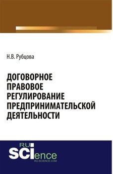 Договорное правовое регулирование предпринимательской деятельности. . Монография.