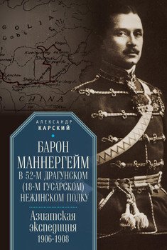 Барон Маннергейм в 52-м драгунском Нежинском полку. Азиатская экспедиция 1906–1908