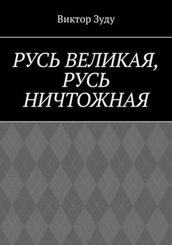 Русь великая, Русь ничтожная. Россия – обрети свое лицо!