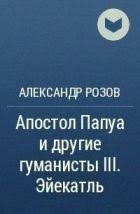 Апостол Папуа и другие гуманисты III. Эйекатль