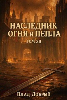 Наследник огня и пепла. Том XII. Часть 1. Когда шепот зовет бурю