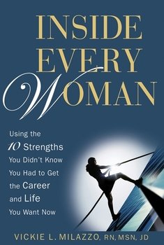 Inside Every Woman. Using the 10 Strengths You Didn't Know You Had to Get the Career and Life You Want Now