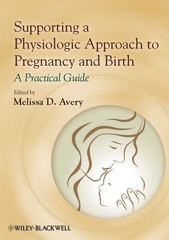 Supporting a Physiologic Approach to Pregnancy and Birth. A Practical Guide