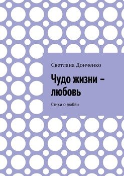 Чудо жизни – любовь. Стихи о любви