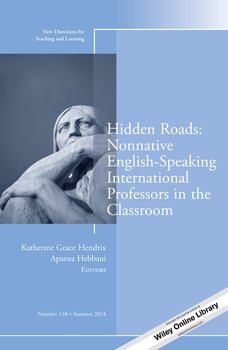 Hidden Roads: Nonnative English-Speaking International Professors in the Classroom. New Directions for Teaching and Learning, Number 138