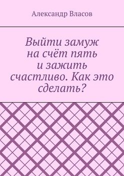 Выйти замуж на счёт пять и зажить счастливо. Как это сделать?
