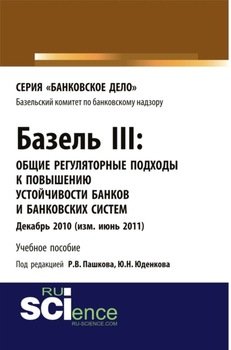 Базель III: Общие регуляторные подходы к повышению устойчивости банков и банковских систем. . . Учебное пособие