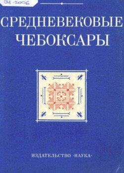 Средневековые Чебоксары. Материалы Чебоксарской экспедиции 1969-1973 гг.