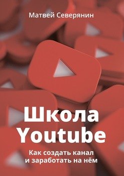 Школа YouTube. Как создать канал и заработать на нём