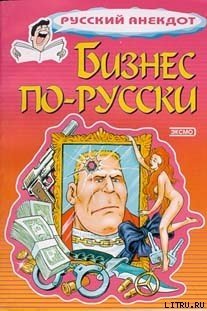 Бизнес по-русски. Анекдоты о русских бизнесменах и чиновниках