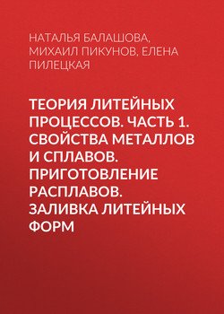 Теория литейных процессов. Часть 1. Свойства металлов и сплавов. Приготовление расплавов. Заливка литейных форм