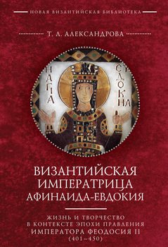 Византийская императрица Афинаида-Евдокия. Жизнь и творчество в контексте эпохи правления императора Феодосия II