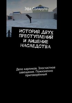 История двух преступлений и лишение наследства. Дело карликов. Злосчастное завещание. Пожизненно приговорённый