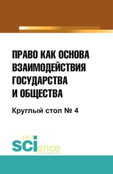 Право как основа взаимодействия государства и общества. Круглый стол № 4. Монография