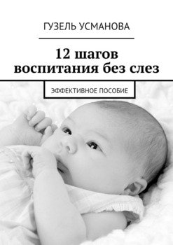 12 шагов воспитания без слез. Эффективное пособие