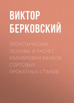 Теоретические основы и расчет калибровки валков сортовых прокатных станов