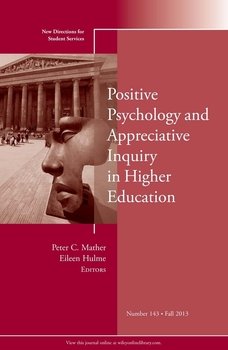 Positive Psychology and Appreciative Inquiry in Higher Education. New Directions for Student Services, Number 143