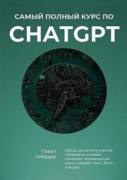 Самый полный курс по ChatGPT. Обзор самой популярной нейросети, которая понимает человеческую речь и создает текст, фото и видео