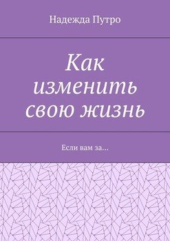 Как изменить свою жизнь. Если вам за…
