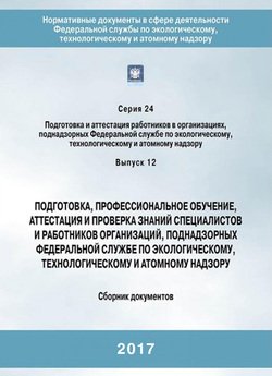 Подготовка, профессиональное обучение, аттестация и проверка знаний специалистов и работников организаций, поднадзорных Федеральной службе по экологическому, технологическому и атомному надзору. Сборн