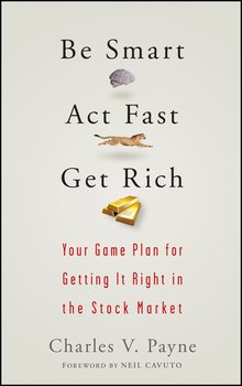 Be Smart, Act Fast, Get Rich. Your Game Plan for Getting It Right in the Stock Market