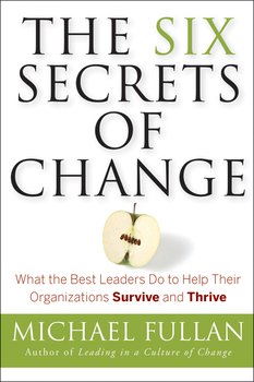 The Six Secrets of Change. What the Best Leaders Do to Help Their Organizations Survive and Thrive