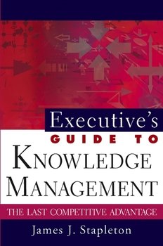 Executive's Guide to Knowledge Management. The Last Competitive Advantage Executive's Guide to Knowledge Management. The Last Competitive Advantage