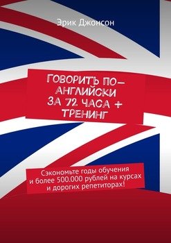 Говорить по-английски за 72 часа + тренинг. Сэкономьте годы обучения и более 500.000 рублей на курсах и дорогих репетиторах!