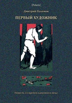 Первый художник: Повесть из времен каменного века Первый художник: Повесть из времен каменного века