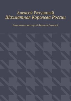 Шахматная Королева России. Венок шахматных партий Людмилы Сауниной