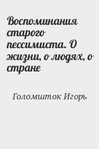 Воспоминания старого пессимиста. О жизни, о людях, о стране