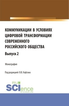 Коммуникации в условиях цифровой трансформации современного Российского общества. Выпуск 2. . Монография.