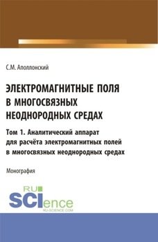 Электромагнитные поля в многосвязных неоднородных средах.Том1. . Монография.