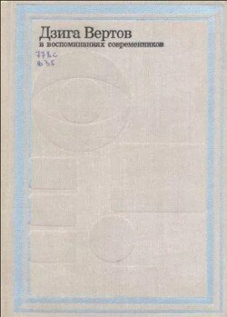 Дзига Вертов в воспоминаниях современников