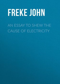 An Essay to Shew the Cause of Electricity