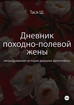 Дневникпоходно-полевойжены. Непридуманная история девушки-фронтовика