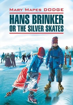 Hans Brinker, or the Silver Skates / Серебряные коньки. Книга для чтения на английском языке