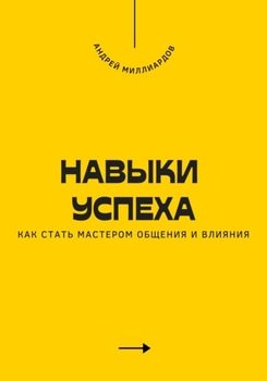 Навыки успеха. Как стать мастером общения и влияния