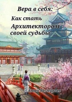 Вера в себя: Как стать Архитектором своей судьбы