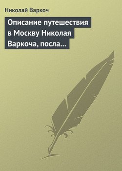 Описание путешествия в Москву Николая Варкоча, посла Римского императора, в 1593 году