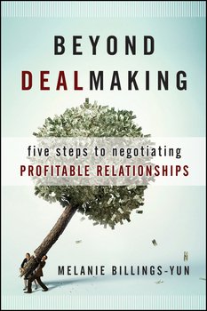 Beyond Dealmaking. Five Steps to Negotiating Profitable Relationships