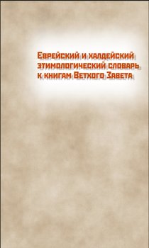 Еврейский и халдейский этимологический словарь к книгам Ветхого Завета. Том 1. Русско-еврейский