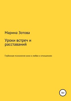 Уроки встреч и расставаний. 30+1 история, которая заканчивается хорошо. Глубинная психология кино о любви и отношениях