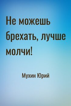 Не можешь брехать, лучше молчи!