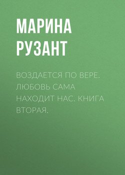 Воздается по вере. Любовь сама находит нас. Книга вторая.