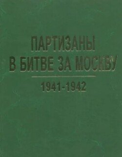 Партизаны в битве за Москву. 1941-1942. Архивные документы и материалы