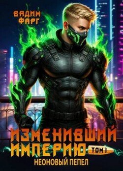 Изменивший империю. Неоновый пепел. Том 1
