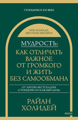 Мудрость: как отличать важное от громкого и жить без самообмана