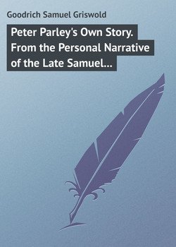 Peter Parley's Own Story. From the Personal Narrative of the Late Samuel G. Goodrich, 